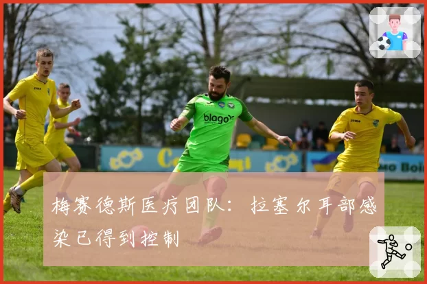 梅赛德斯医疗团队:拉塞尔耳部感染已得到控制