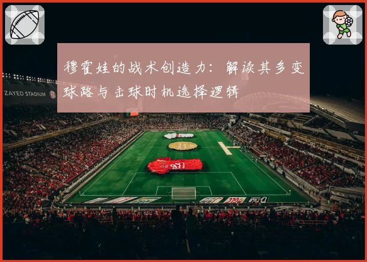 穆霍娃的战术创造力：解读其多变球路与击球时机选择逻辑